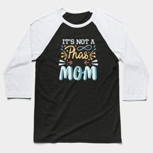 its not a phase mom Baseball T-Shirt